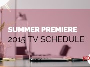 Summer TV Premiere Schedule 2015