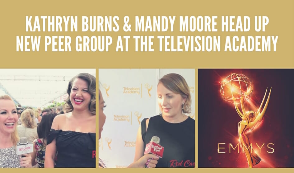 KATHRYN BURNS & MANDY MOORE HEAD UP NEW PEER GROUP AT THE TELEVISION ACADEMY