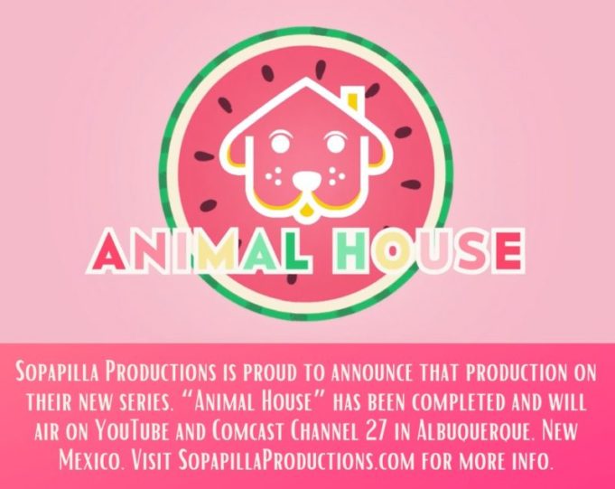 Sopapilla Productions is proud to announce that production on their new series, “Animal House,” has been completed and will air on YouTube and Comcast Channel 27 in Albuquerque, New Mexico. Visit SopapillaProductions.com for more info.